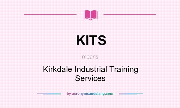 What does KITS mean? It stands for Kirkdale Industrial Training Services