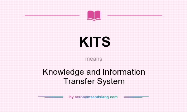 What does KITS mean? It stands for Knowledge and Information Transfer System