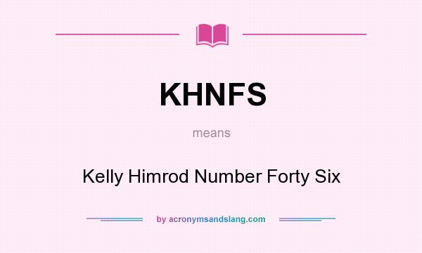 What does KHNFS mean? It stands for Kelly Himrod Number Forty Six