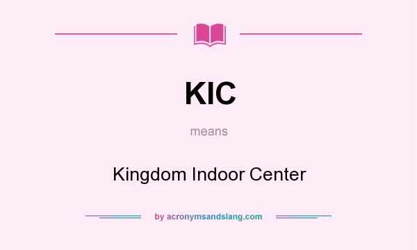 What does KIC mean? It stands for Kingdom Indoor Center