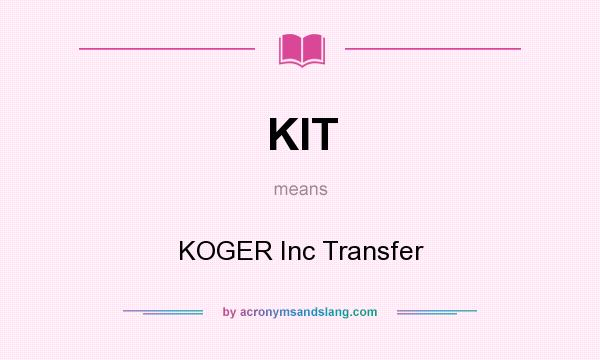 What does KIT mean? It stands for KOGER Inc Transfer