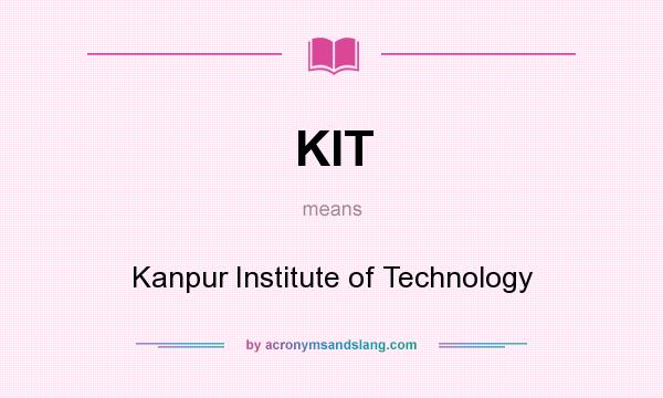 What does KIT mean? It stands for Kanpur Institute of Technology