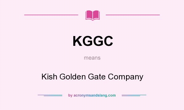 What does KGGC mean? It stands for Kish Golden Gate Company