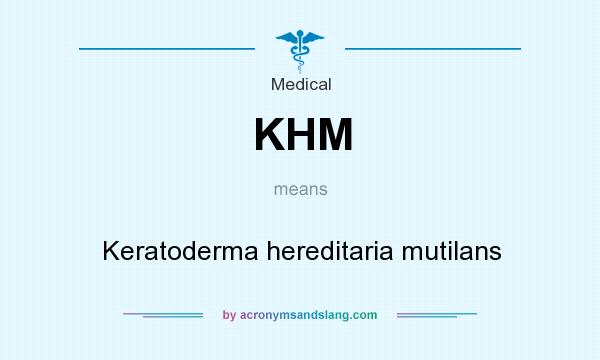 What does KHM mean? It stands for Keratoderma hereditaria mutilans