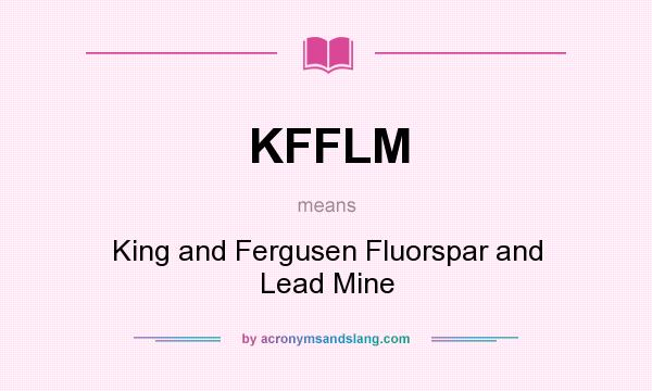 What does KFFLM mean? It stands for King and Fergusen Fluorspar and Lead Mine