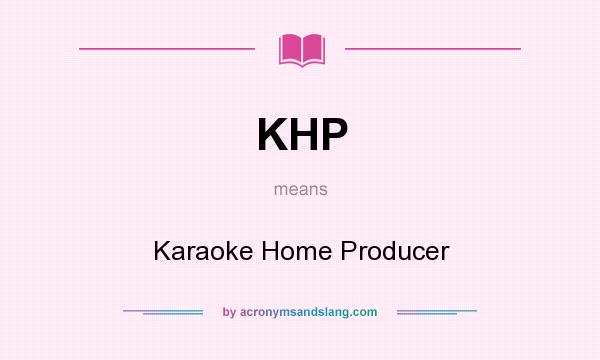 What does KHP mean? It stands for Karaoke Home Producer