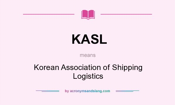 What does KASL mean? It stands for Korean Association of Shipping Logistics