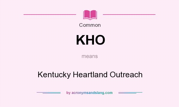 What does KHO mean? It stands for Kentucky Heartland Outreach