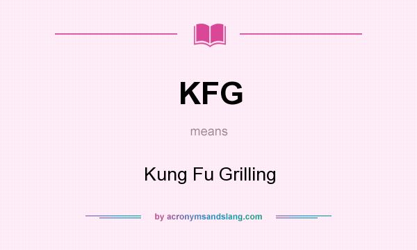 What does KFG mean? It stands for Kung Fu Grilling