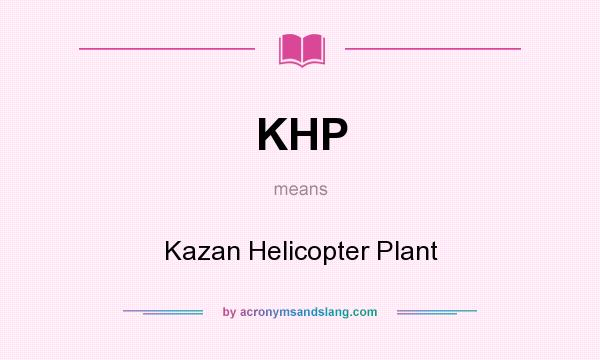 What does KHP mean? It stands for Kazan Helicopter Plant