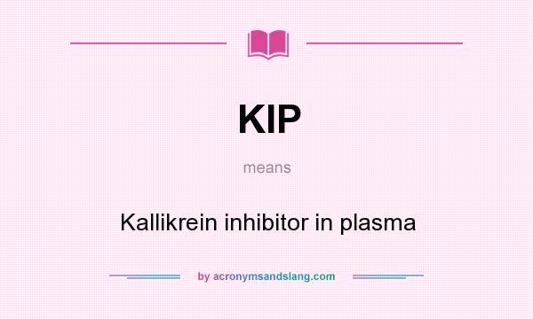 What does KIP mean? It stands for Kallikrein inhibitor in plasma