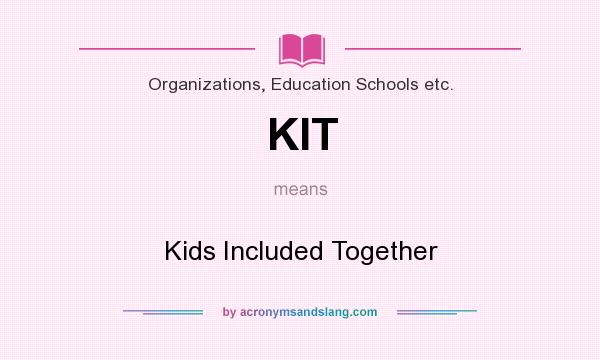 What does KIT mean? It stands for Kids Included Together