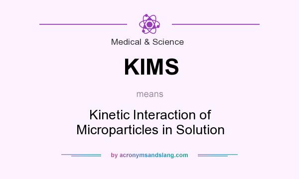 What does KIMS mean? It stands for Kinetic Interaction of Microparticles in Solution