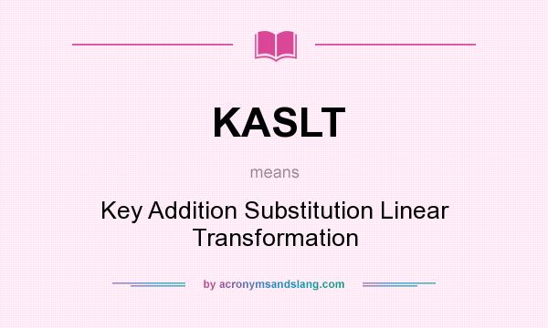 What does KASLT mean? It stands for Key Addition Substitution Linear Transformation