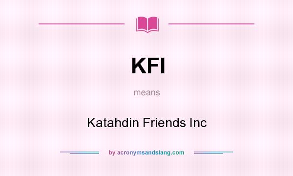 What does KFI mean? It stands for Katahdin Friends Inc