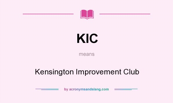 What does KIC mean? It stands for Kensington Improvement Club