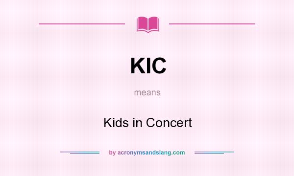 What does KIC mean? It stands for Kids in Concert