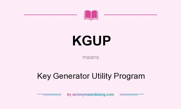 What does KGUP mean? It stands for Key Generator Utility Program