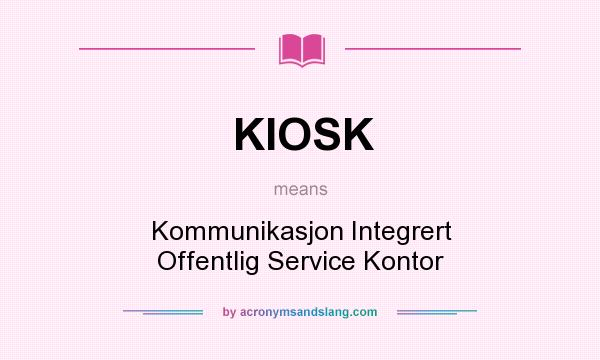 What does KIOSK mean? It stands for Kommunikasjon Integrert Offentlig Service Kontor
