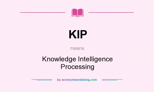 What does KIP mean? It stands for Knowledge Intelligence Processing