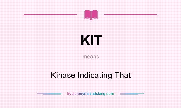 What does KIT mean? It stands for Kinase Indicating That