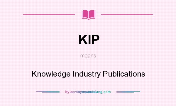 What does KIP mean? It stands for Knowledge Industry Publications