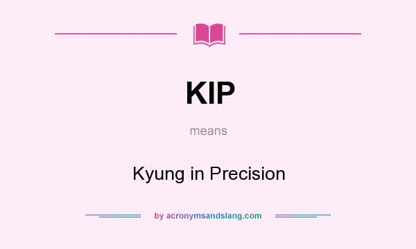 What does KIP mean? It stands for Kyung in Precision