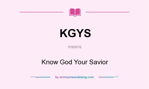 What does KGYS mean? It stands for Know God Your Savior