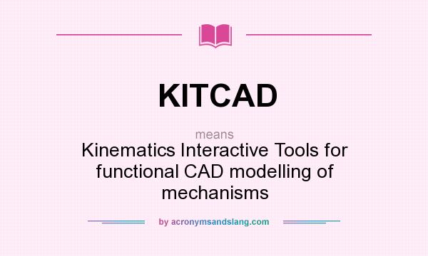 What does KITCAD mean? It stands for Kinematics Interactive Tools for functional CAD modelling of mechanisms