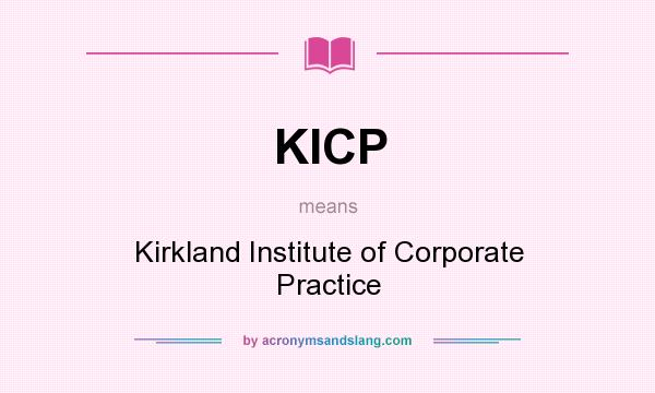 What does KICP mean? It stands for Kirkland Institute of Corporate Practice