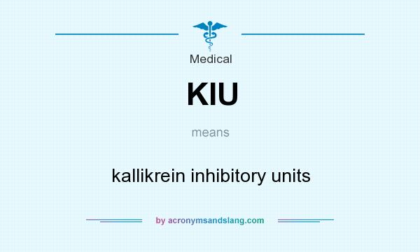 What does KIU mean? It stands for kallikrein inhibitory units
