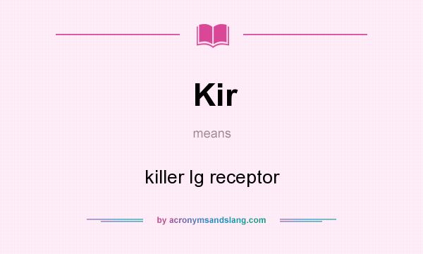 What does Kir mean? It stands for killer Ig receptor
