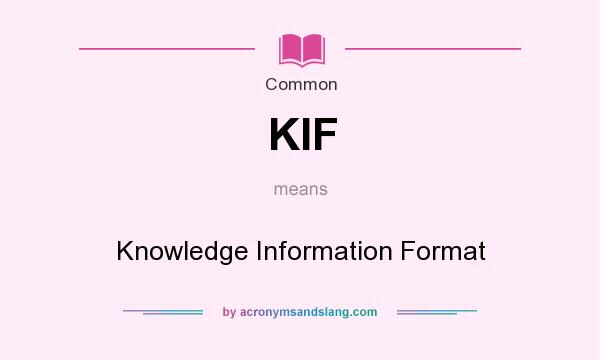 What does KIF mean? It stands for Knowledge Information Format