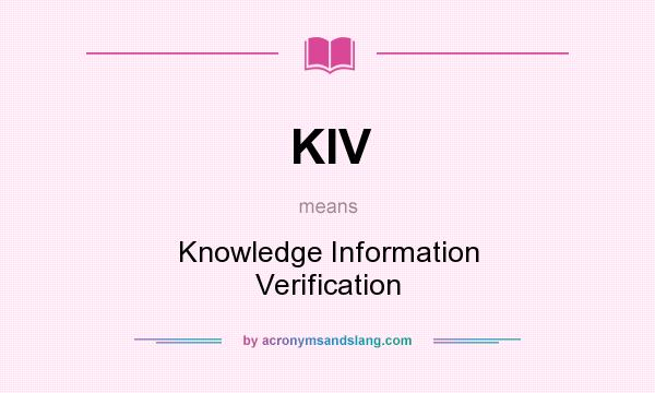 What does KIV mean? It stands for Knowledge Information Verification