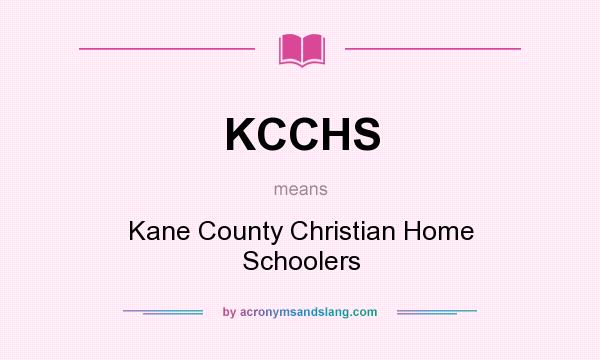 What does KCCHS mean? It stands for Kane County Christian Home Schoolers