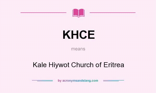 What does KHCE mean? It stands for Kale Hiywot Church of Eritrea