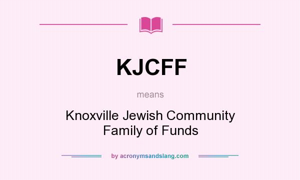 What does KJCFF mean? It stands for Knoxville Jewish Community Family of Funds