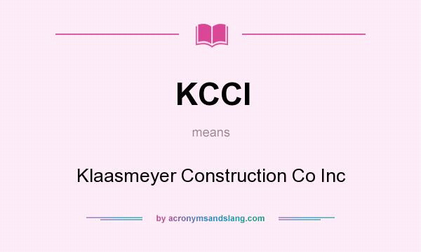 What does KCCI mean? It stands for Klaasmeyer Construction Co Inc