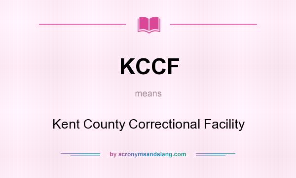 What does KCCF mean? It stands for Kent County Correctional Facility