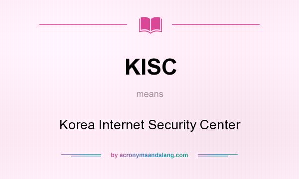 What does KISC mean? It stands for Korea Internet Security Center