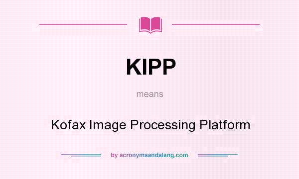 What does KIPP mean? It stands for Kofax Image Processing Platform