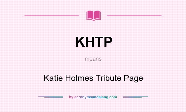 What does KHTP mean? It stands for Katie Holmes Tribute Page
