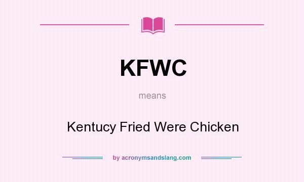 What does KFWC mean? It stands for Kentucy Fried Were Chicken