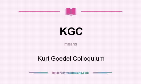 What does KGC mean? It stands for Kurt Goedel Colloquium