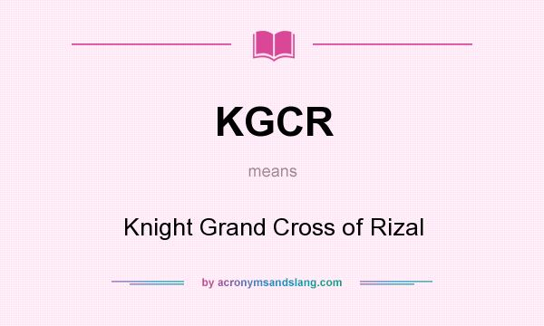 What does KGCR mean? It stands for Knight Grand Cross of Rizal