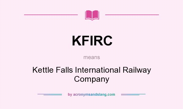 What does KFIRC mean? It stands for Kettle Falls International Railway Company