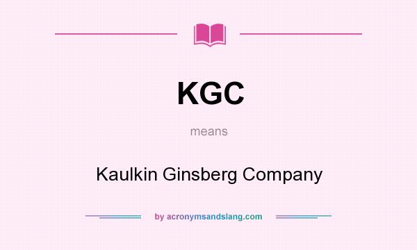 What does KGC mean? It stands for Kaulkin Ginsberg Company