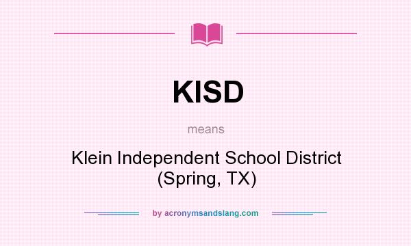 What does KISD mean? It stands for Klein Independent School District (Spring, TX)