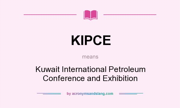 What does KIPCE mean? It stands for Kuwait International Petroleum Conference and Exhibition