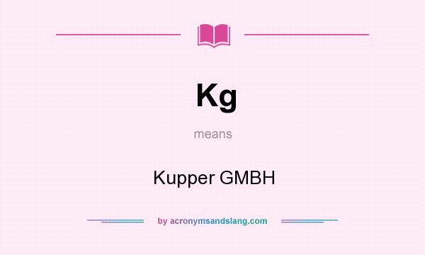 What does Kg mean? It stands for Kupper GMBH